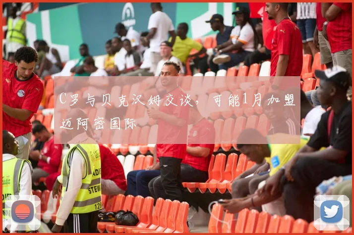 C罗与贝克汉姆交谈，可能1月加盟迈阿密国际