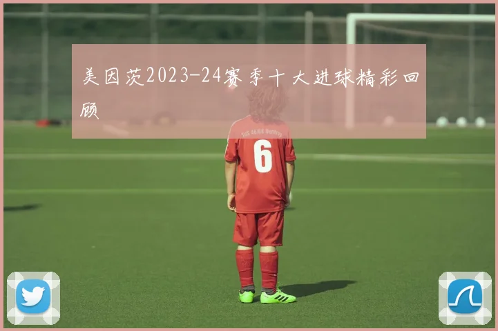 美因茨2023-24赛季十大进球精彩回顾