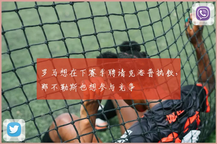 罗马想在下赛季聘请克洛普执教，那不勒斯也想参与竞争
