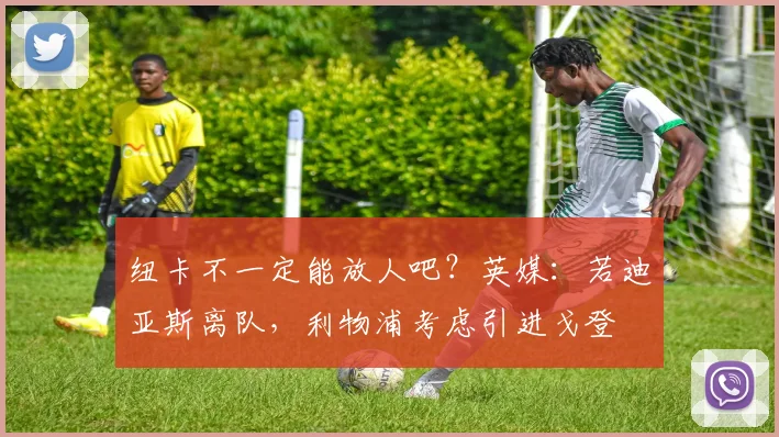 纽卡不一定能放人吧？英媒：若迪亚斯离队，利物浦考虑引进戈登