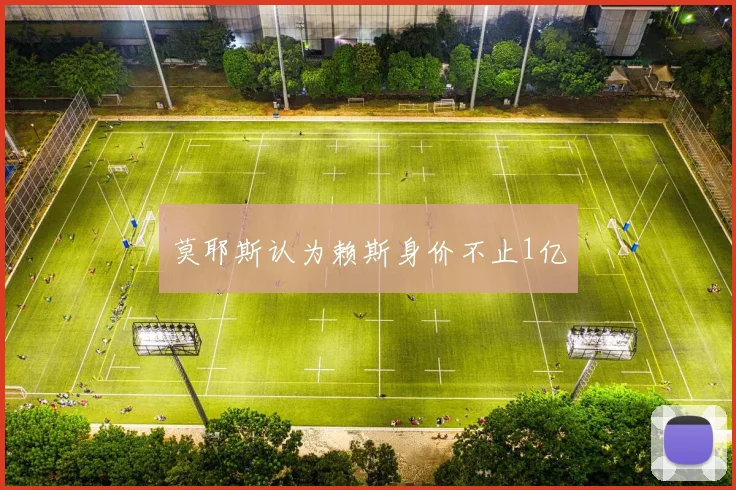 莫耶斯认为赖斯身价不止1亿